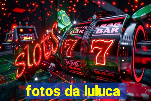 fotos da luluca